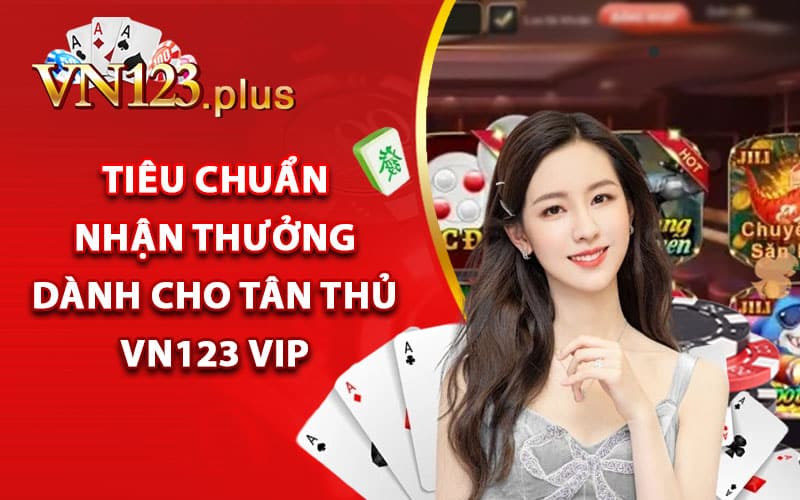 Tiêu chuẩn nhận thưởng dành cho tân thủ Vn123 vip